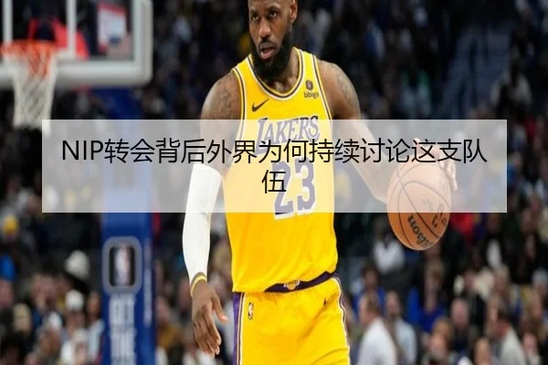 NIP转会背后外界为何持续讨论这支队伍